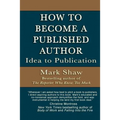 How to Become a Published Author: Idea to Publication - Paperback