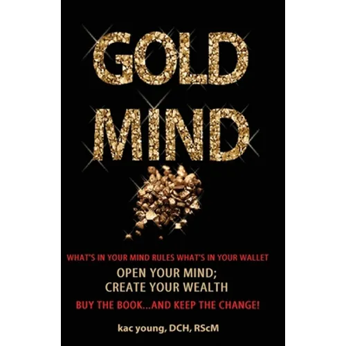 Gold Mind,: Open Your Mind; Create Your Wealth - Paperback
