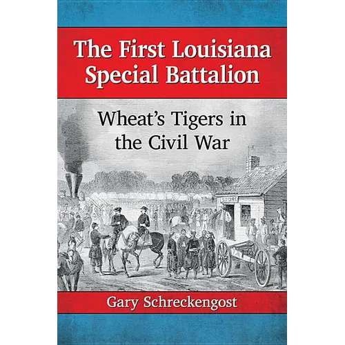 The First Louisiana Special Battalion: Wheat's Tigers in the Civil War