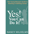 Yes! You Can Do It!: The Young Woman's Guide to Starting a Fulfilling Career - Paperback