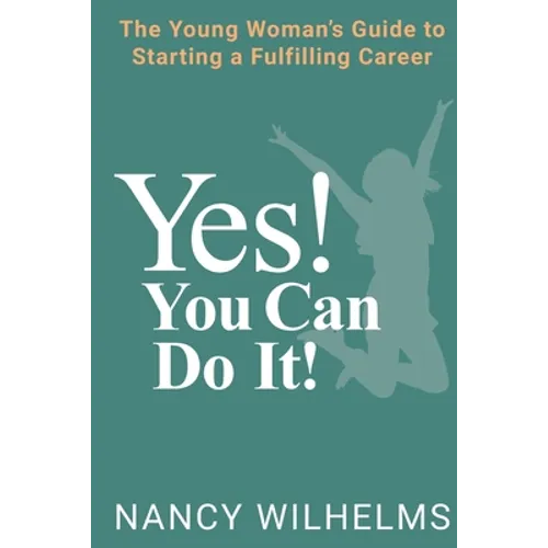 Yes! You Can Do It!: The Young Woman's Guide to Starting a Fulfilling Career - Paperback