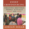Event Crowdsourcing: Creating Meetings People Actually Want and Need - Paperback