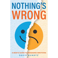 Nothing's Wrong: A Man's Guide to Managing Emotions (Gift for Men, Learn Good Communication Skills) - Paperback