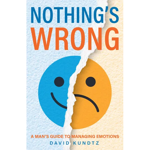 Nothing's Wrong: A Man's Guide to Managing Emotions (Gift for Men, Learn Good Communication Skills) - Paperback