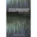 Youth Mobilization in Vichy Indochina and Its Legacies, 1940 to 1970