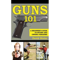 Guns 101: A Beginner's Guide to Buying and Owning Firearms - Paperback