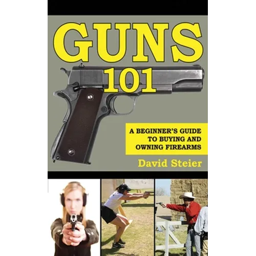 Guns 101: A Beginner's Guide to Buying and Owning Firearms - Paperback