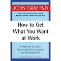How to Get What You Want at Work: A Practical Guide for Improving Communication and Getting Results - Paperback