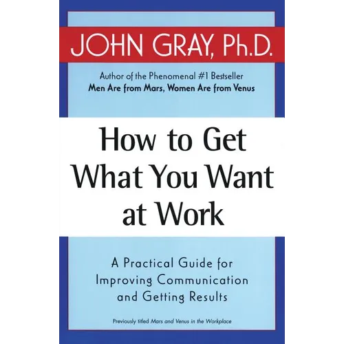 How to Get What You Want at Work: A Practical Guide for Improving Communication and Getting Results - Paperback