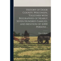 History of Door County, Wisconsin, Together With Biographies of Nearly Seven Hundred Families, and Mention of 4,000 Persons ..
