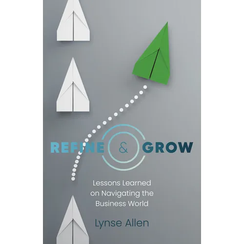 Refine & Grow: Lessons Learned on Navigating the Business World - Paperback