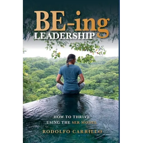 BE-ing Leadership: How to Thrive Using The SER Model - Hardcover