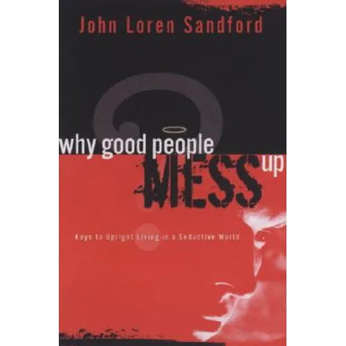 Why Good People Mess Up: Keys to Upright Living in a Seductive World - Paperback