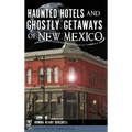 Haunted Hotels and Ghostly Getaways of New Mexico