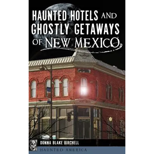 Haunted Hotels and Ghostly Getaways of New Mexico