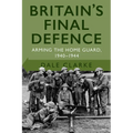 Britain's Final Defence: Arming the Home Guard 1940-1944 - Paperback