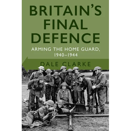 Britain's Final Defence: Arming the Home Guard 1940-1944 - Paperback