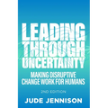 Leading Through Uncertainty - 2nd Edition: Making Disruptive Change Work for Humans - Paperback