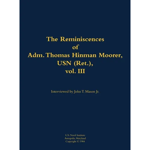 The Reminiscences of Adm. Thomas Hinman Moorer, USN (Ret.), Vol. 3: 1912-2004 - Hardcover