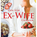 Soon to be Ex-Wife Cookbook - Hardcover