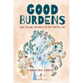 Good Burdens: How to Live Joyfully in the Digital Age - Paperback