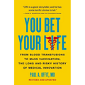 You Bet Your Life: From Blood Transfusions to Mass Vaccination, the Long and Risky History of Medical Innovation - Paperback