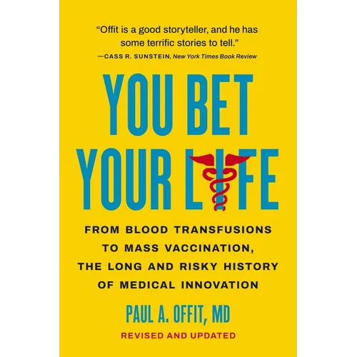 You Bet Your Life: From Blood Transfusions to Mass Vaccination, the Long and Risky History of Medical Innovation - Paperback