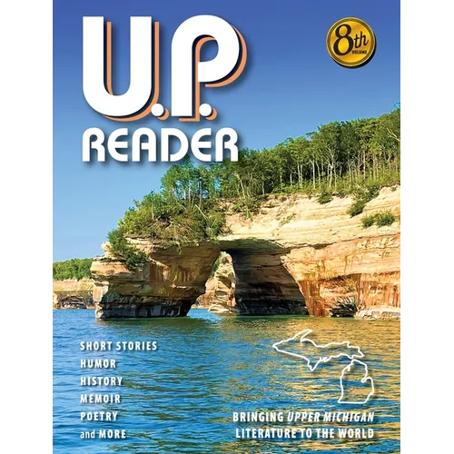 U.P. Reader -- Volume #8: Bringing Upper Michigan Literature to the World - Paperback
