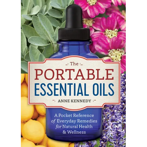 The Portable Essential Oils: A Pocket Reference of Everyday Remedies for Natural Health & Wellness - Paperback