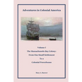 Adventures in Colonial America: Volume 1: The Massachusetts Bay Colony: From One Small Settlement to a Colonial Powerhouse