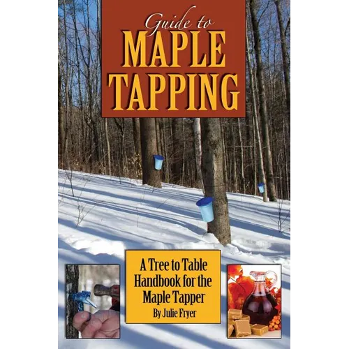 Guide to Maple Tapping: A Tree to Table Handbook for the Maple Tapper - Paperback
