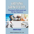 Greying Gracefully: Planning for Retirement and Old Age Happiness - Paperback