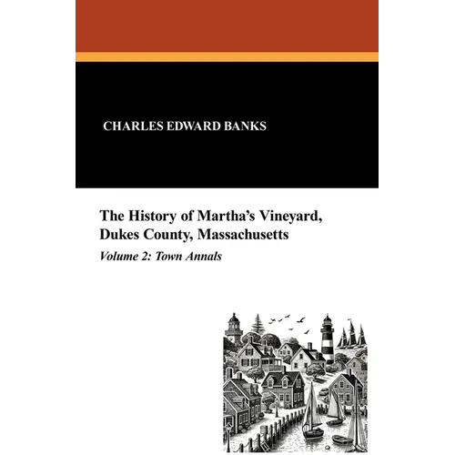 The History of Martha's Vineyard, Dukes County, Massachusetts in Three Volumes (Vol. 2): Town Annals
