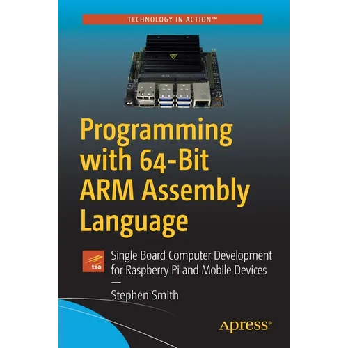 Programming with 64-Bit Arm Assembly Language: Single Board Computer Development for Raspberry Pi and Mobile Devices - Paperback