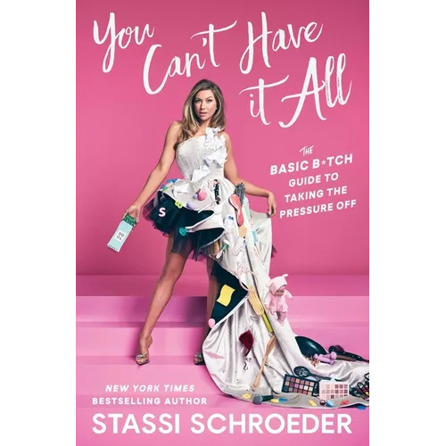 You Can't Have It All: The Basic B*tch Guide to Taking the Pressure Off - Hardcover