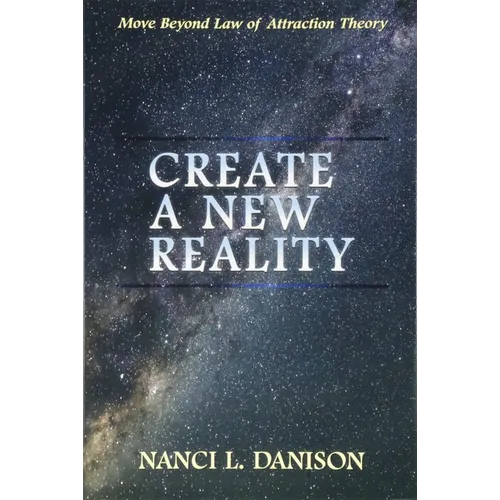 Create a New Reality: Move Beyond Law of Attraction Theory - Paperback