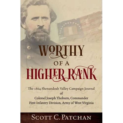 Worthy of a Higher Rank: The 1864 Shenandoah Valley Campaign Journal of Colonel Joseph Thoburn, Commander, First Infantry Division, Army of Wes - Paperback