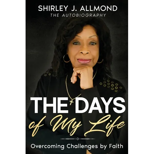 The Days of My Life: Overcoming Challenges by Faith - Paperback