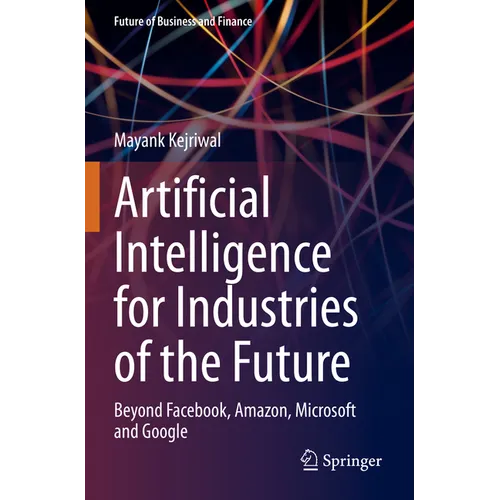 Artificial Intelligence for Industries of the Future: Beyond Facebook, Amazon, Microsoft and Google - Paperback