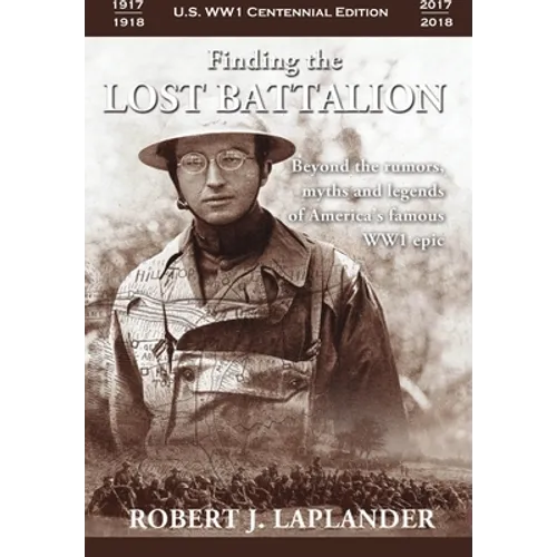 Finding the Lost Battalion: Beyond the Rumors, Myths and Legends of America's Famous WW1 Epic - Hardcover