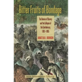 Bitter Fruits of Bondage: The Demise of Slavery and the Collapse of the Confederacy, 1861-1865