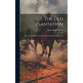 The Old Plantation: How We Lived In Great House And Cabin Before The War