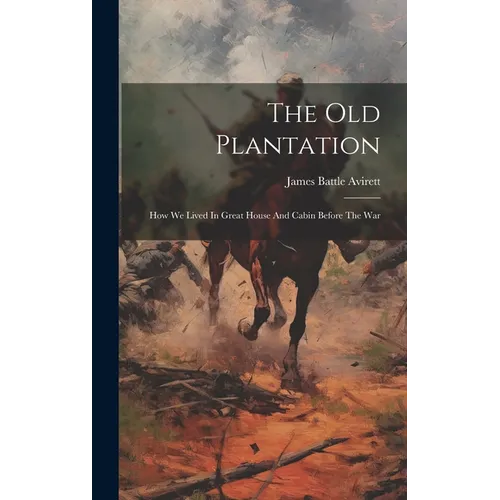 The Old Plantation: How We Lived In Great House And Cabin Before The War