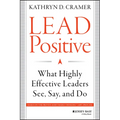 Lead Positive: What Highly Effective Leaders See, Say, and Do - Hardcover