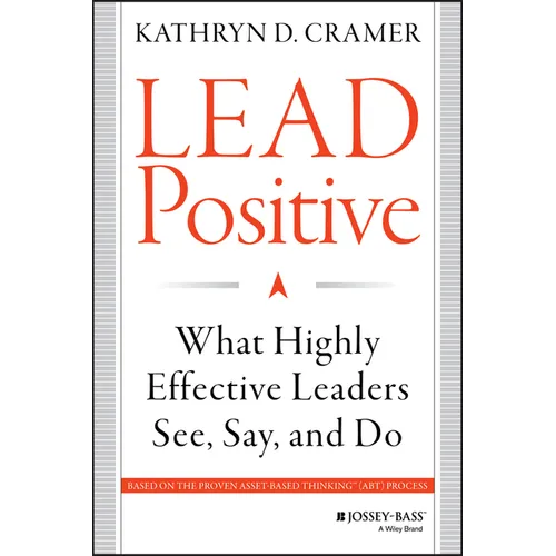 Lead Positive: What Highly Effective Leaders See, Say, and Do - Hardcover