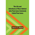 The Life and Adventures of Rear-Admiral John Paul Jones Commonly Called Paul Jones