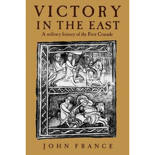 Victory in the East: A Military History of the First Crusade