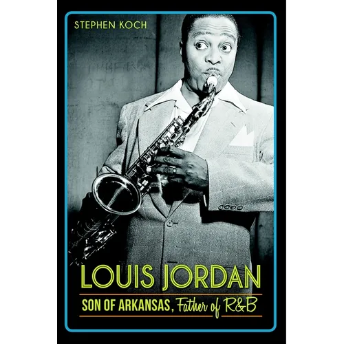 Louis Jordan: Son of Arkansas, Father of R&B