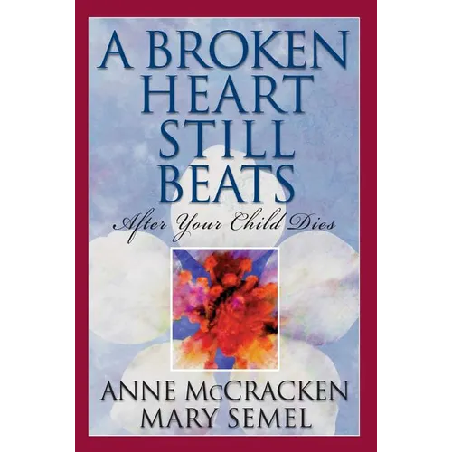 A Broken Heart Still Beats: After Your Child Dies - Paperback