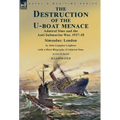 The Destruction of the U-Boat Menace: Admiral Sims and the Anti-Submarine War, 1917-18-Simsadus: London by John Langdon Leighton with a Short Biograph